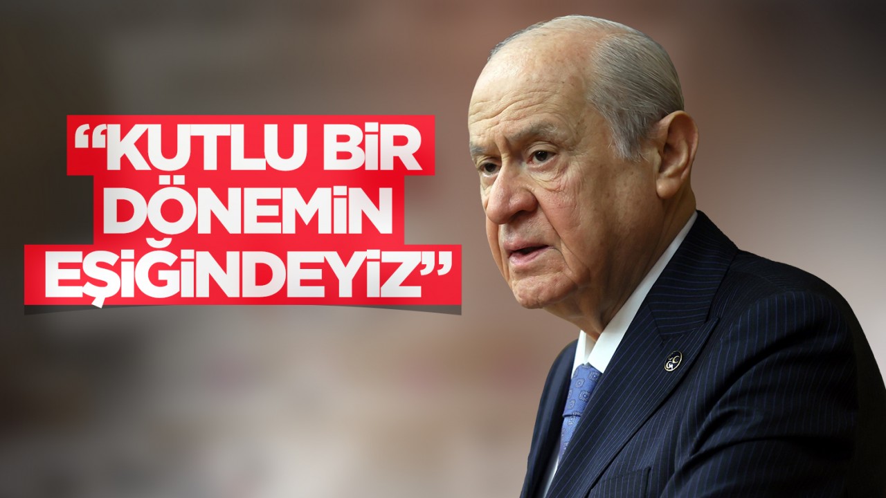 Devlet Bahçeli: "Kutlu bir dönemin eşiğindeyiz"