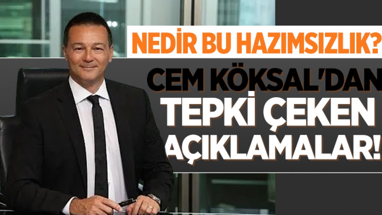 Nedir bu hazımsızlık? Cem Köksal'dan tepki çeken açıklamalar!
