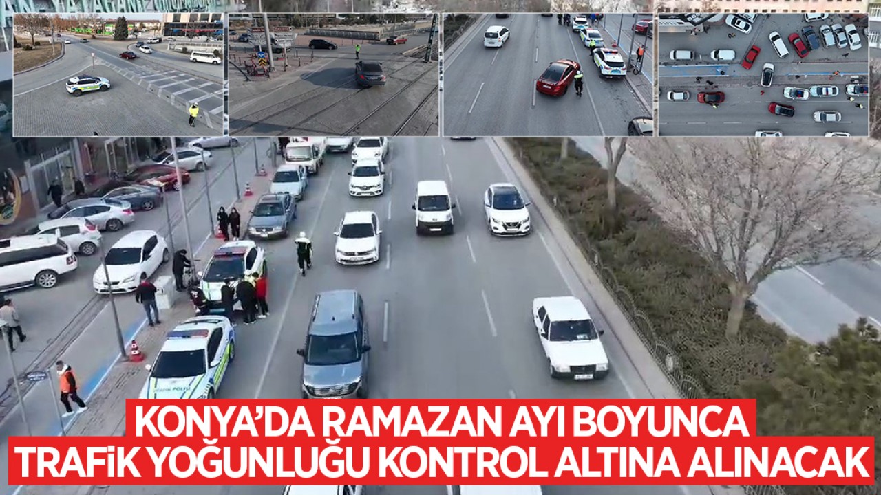 Konya'da ramazan ayı boyunca trafik yoğunluğu kontrol altına alınacak