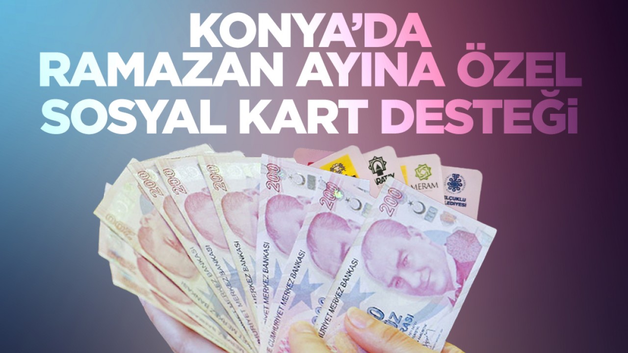 Konya'da Ramazan ayına özel 11 bin 200 aile için 41 milyon 500 bin lira Sosyal Kart desteği