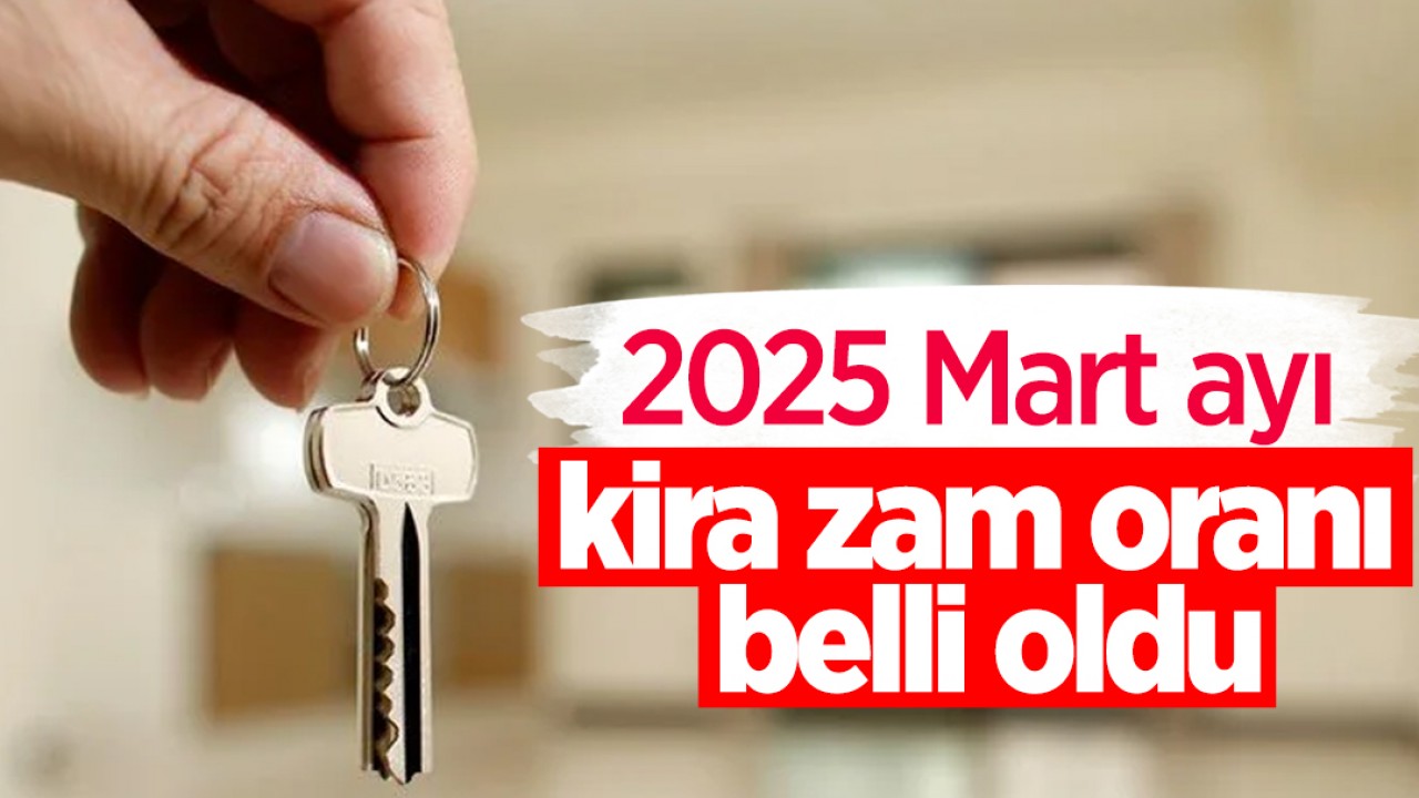 2025 Mart ayı kira zam oranı belli oldu
