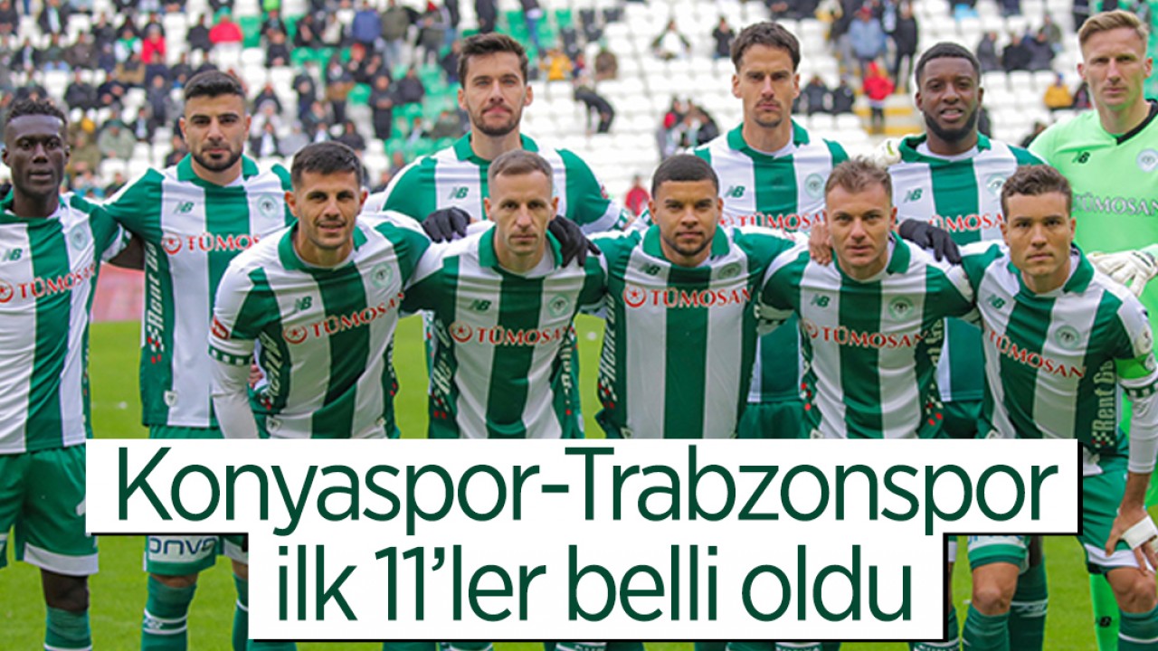 Konyaspor-Trabzonspor ilk 11’ler belli oldu