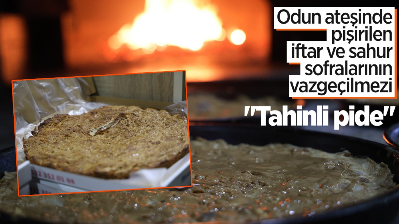 Odun ateşinde pişirilen iftar ve sahur sofralarının vazgeçilmezi "Tahinli pide"