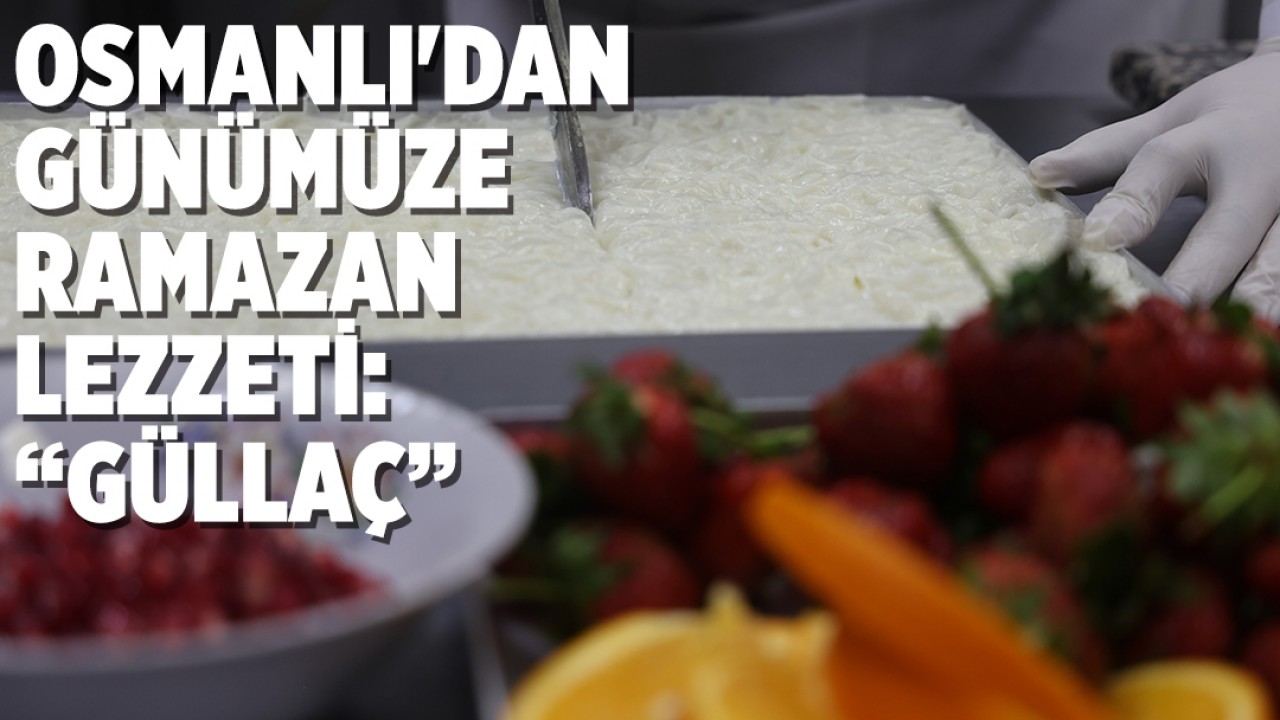 Osmanlı'dan günümüze Ramazan lezzeti: Güllaç