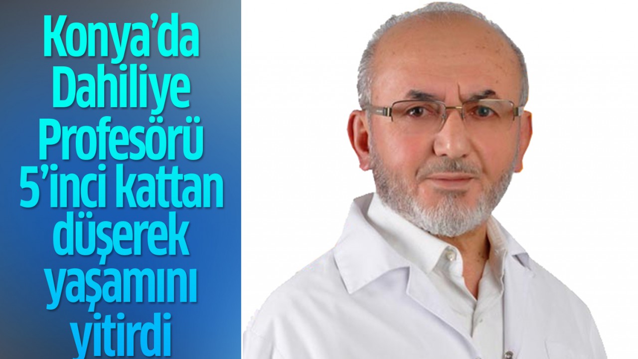 Konya'da Dahiliye Profesörü 5'inci kattan düşerek yaşamını yitirdi