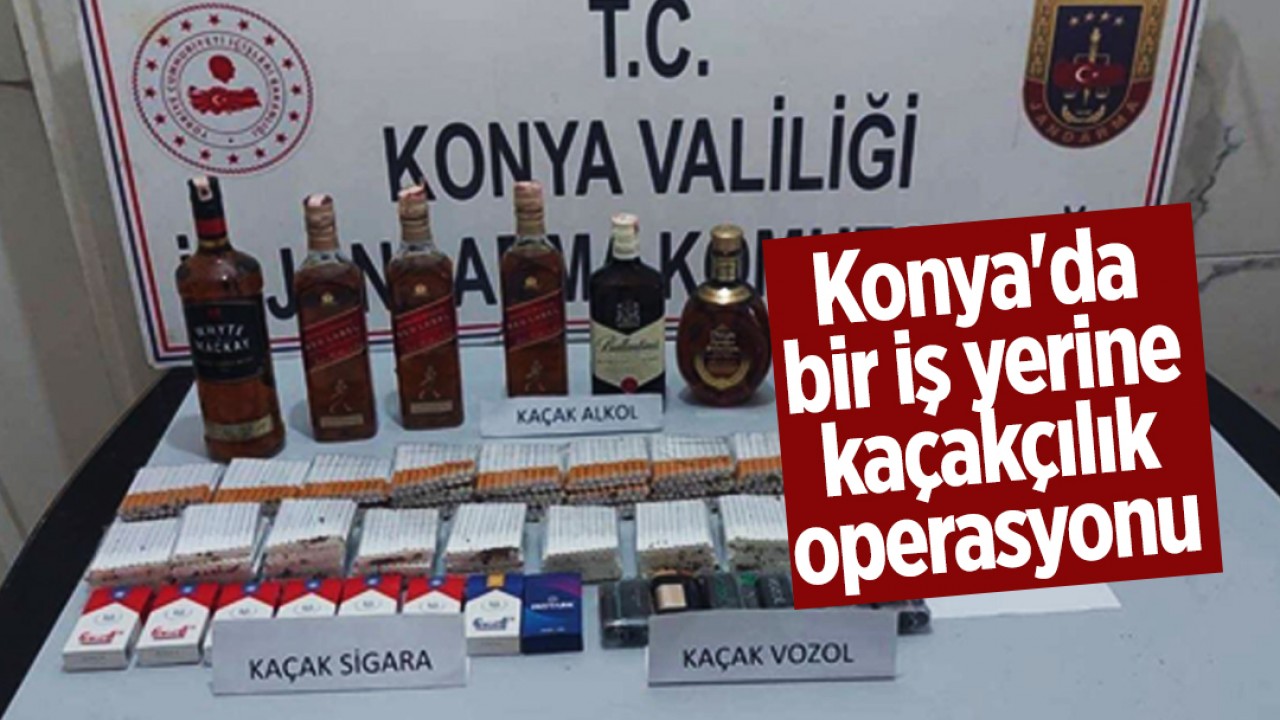 Konya'da bir iş yerine kaçakçılık operasyonu