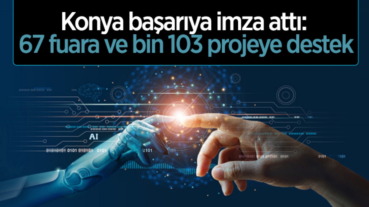 Konya başarıya imza attı: 67 fuara ve bin 103 projeye destek