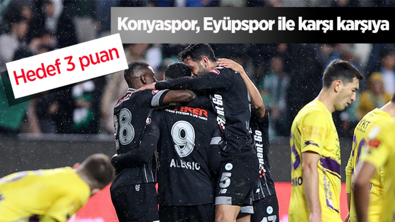 Tümosan Konyaspor Eyüpspor ile karşı karşıya: Hedef 3 puan!