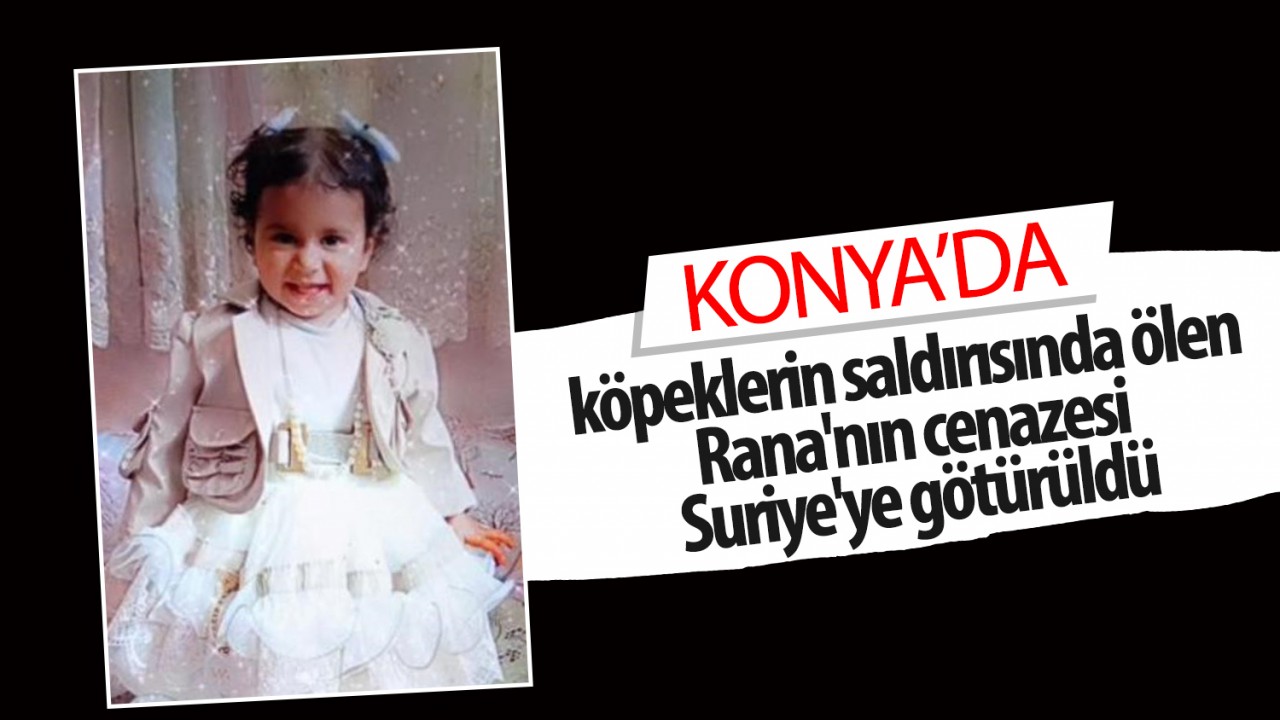 Konya'da köpeklerin saldırısında ölen Rana'nın cenazesi Suriye'ye götürüldü