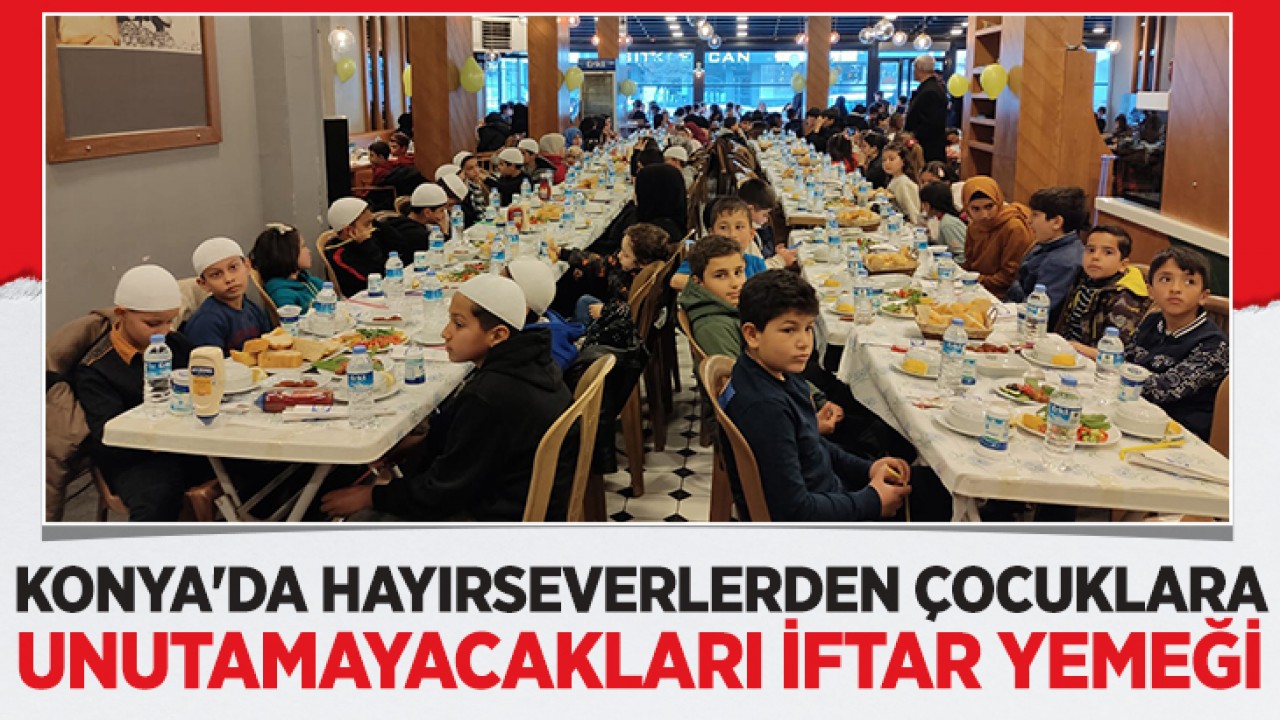 Konya'da hayırseverlerden çocuklara unutamayacakları iftar yemeği