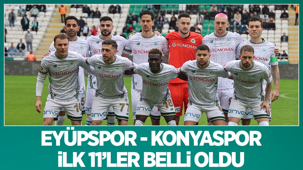 Eyüpspor -  Konyaspor maçının ilk 11'leri belli oldu