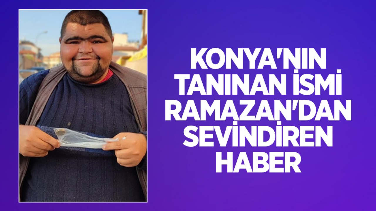 Konya'nın tanınan ismi Ramazan'dan sevindiren haber