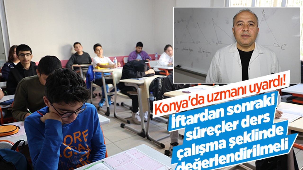 Konya'da uzmanı uyardı! İftardan sonraki süreçler ders çalışma şeklinde değerlendirilmeli