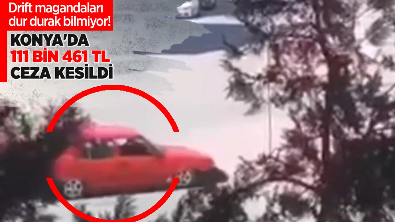 Drift magandaları dur durak bilmiyor! Konya'da 111 bin TL ceza kesildi