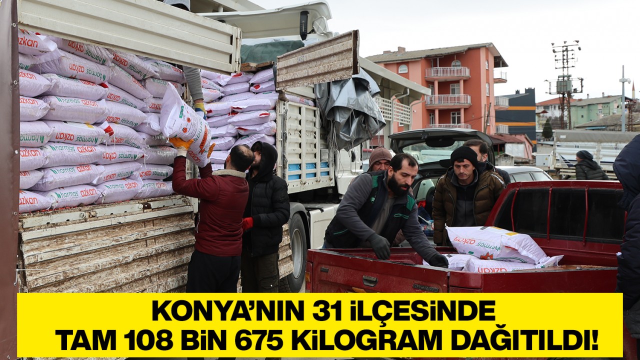 Konya'nın 31 ilçesinde, tam 108 bin 675 kilogram dağıtıldı