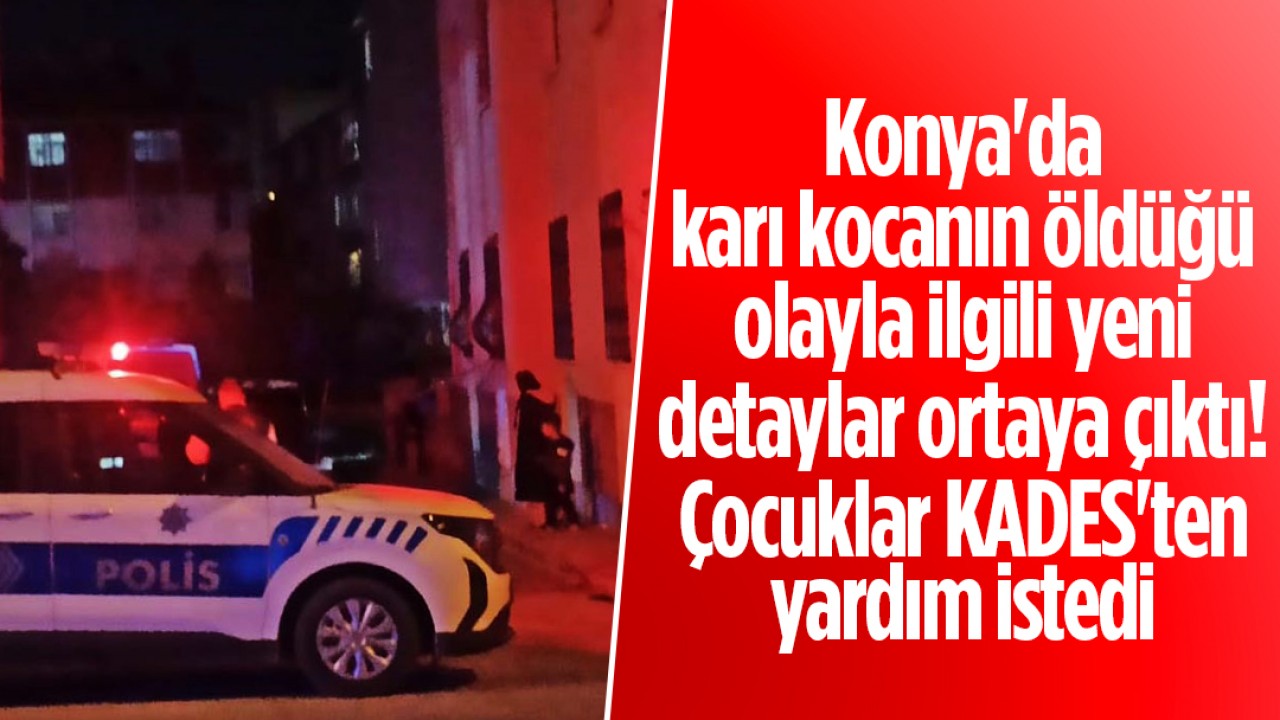 Konya'da karı kocanın öldüğü olayla ilgili yeni detaylar ortaya çıktı: Çocuklar KADES'ten yardım istedi