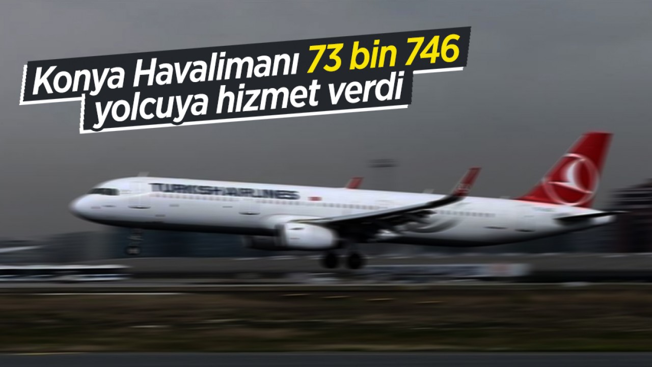 Konya Havalimanı 73 bin 746 yolcuya hizmet verdi
