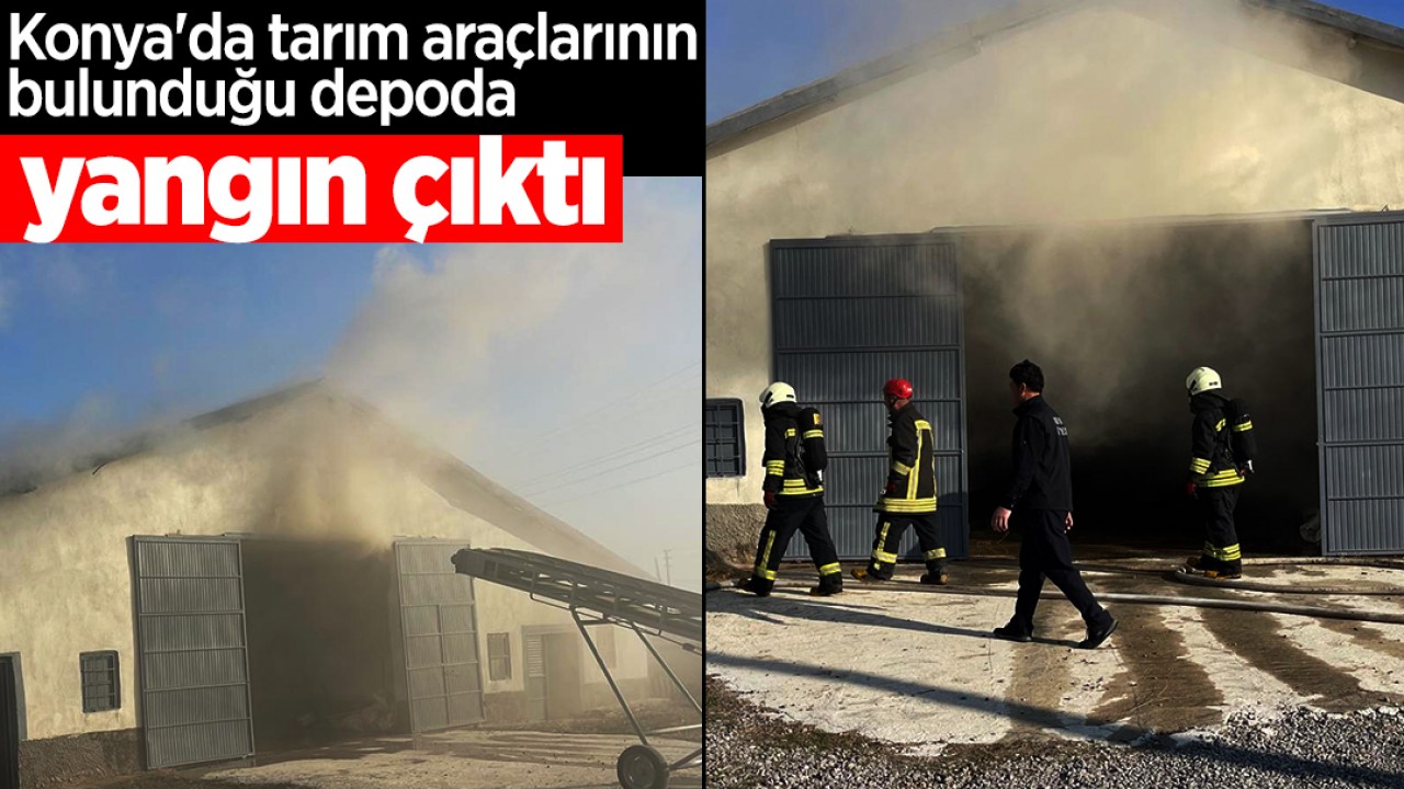 Konya'da tarım araçlarının bulunduğu depoda yangın çıktı