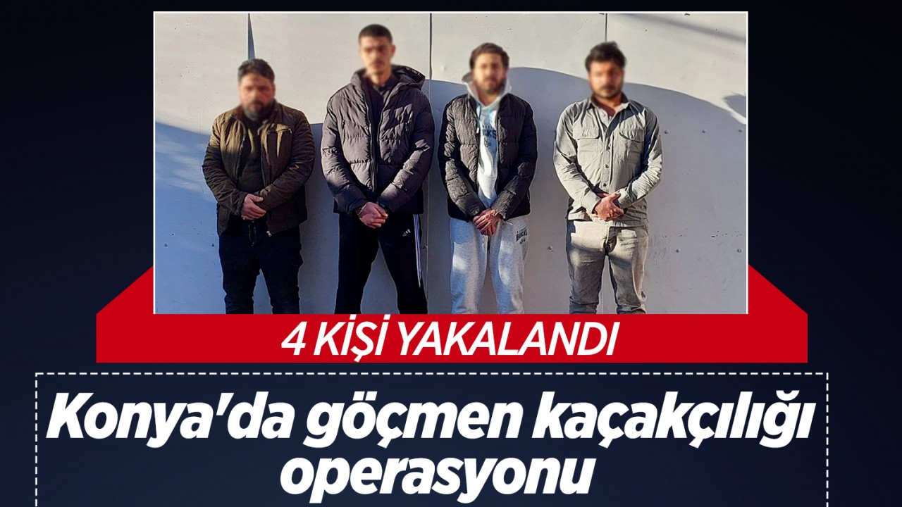 Konya'da göçmen kaçakçılığı operasyonu: 4 kişi yakalandı