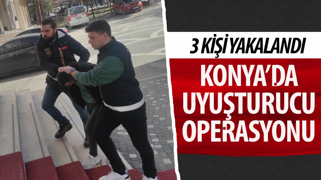 Konya'da uyuşturucu operasyonu:3 kişi yakalandı
