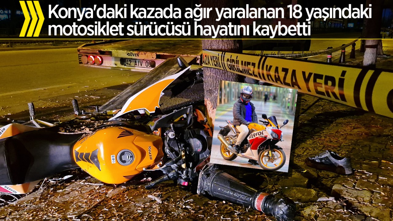 Konya'daki kazada ağır yaralanan 18 yaşındaki motosiklet sürücüsü hayatını kaybetti
