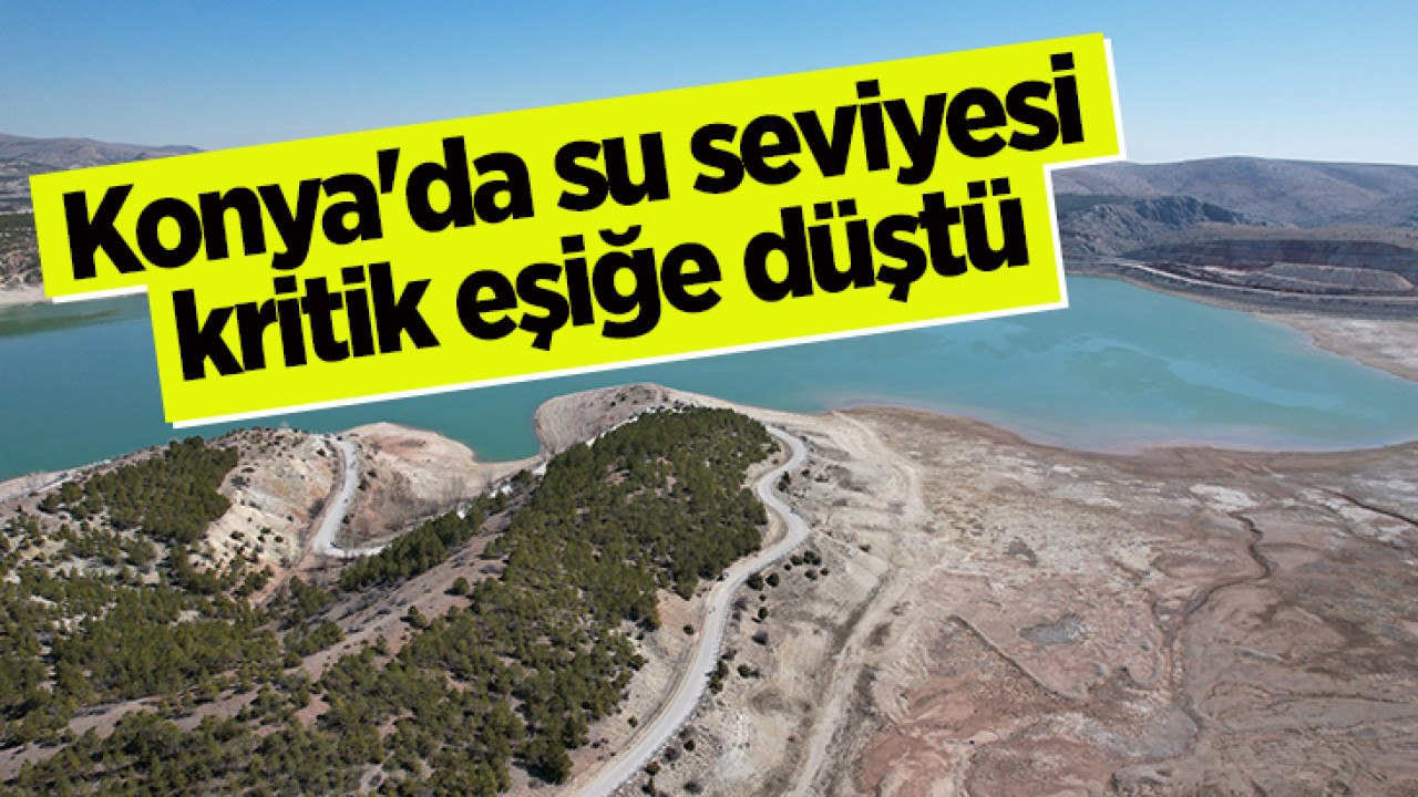 Konya'da su seviyesi kritik eşiğe düştü