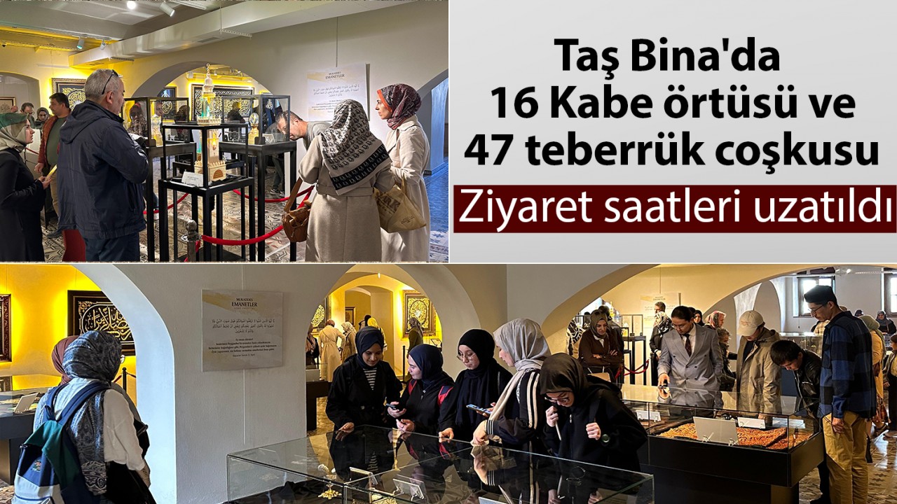 Taş Bina'da 16 Kabe örtüsü ve 47 teberrük coşkusu: Ziyaret saatleri uzatıldı