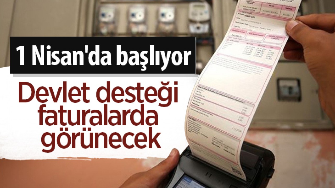 Devlet desteği faturalarda görünecek: 1 Nisan'da başlıyor
