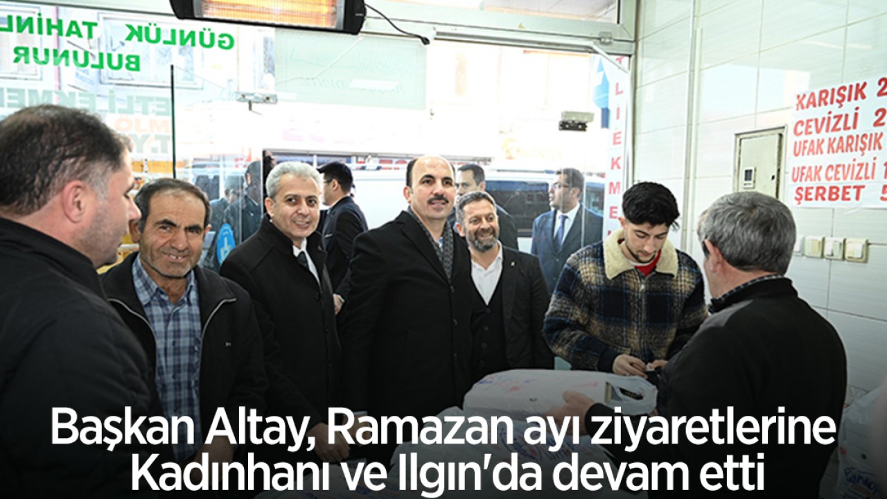 Başkan Altay, Ramazan ayı ziyaretlerine Kadınhanı ve Ilgın'da devam etti