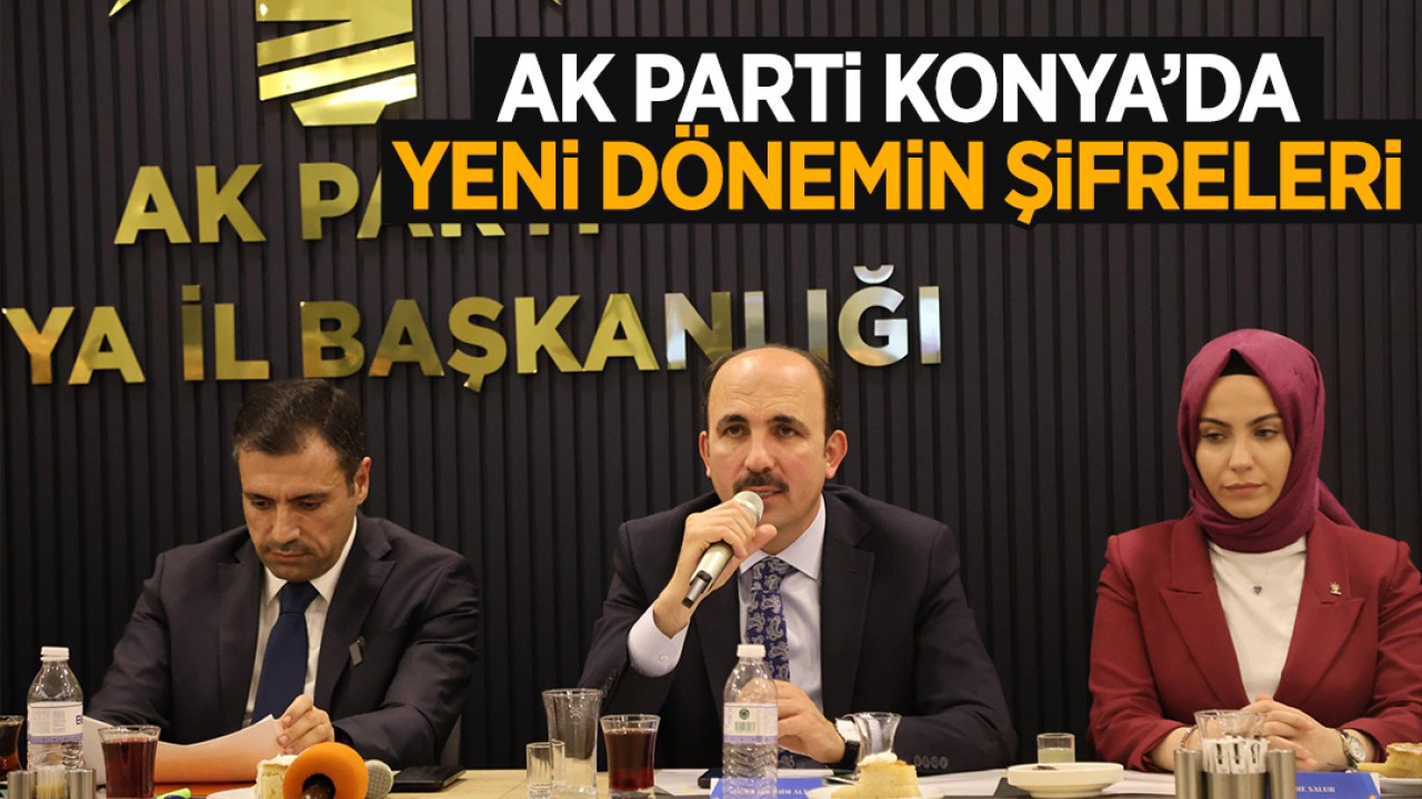 AK Parti Konya'da Yeni Dönemin Şifreleri