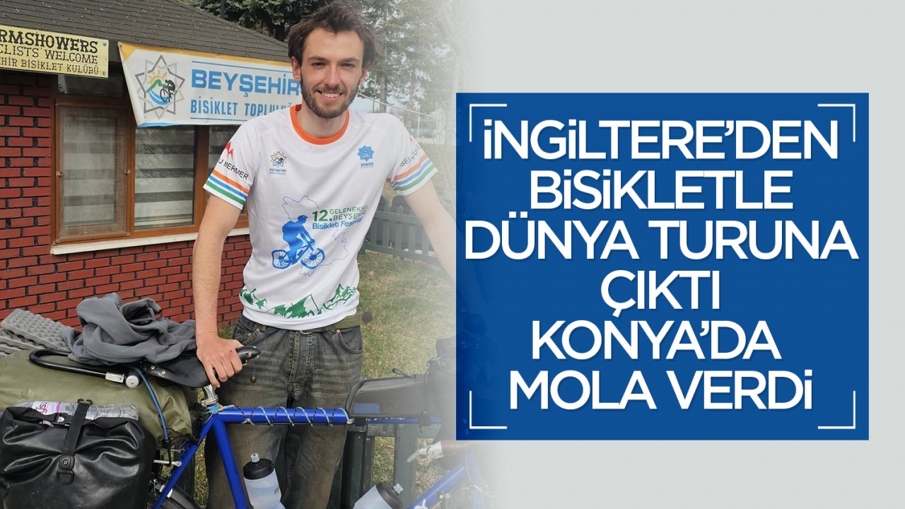 İngiltere'den bisikletle dünya turuna çıktı, Konya'da mola verdi