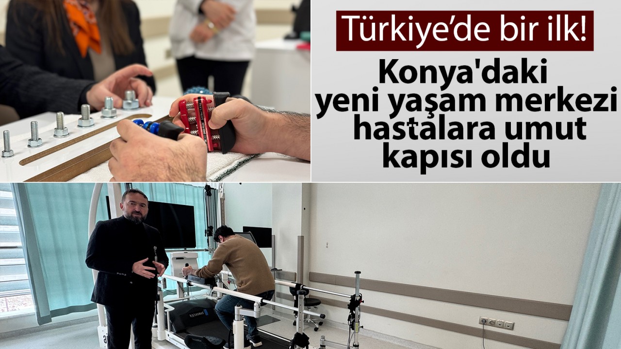 Türkiye'de bir ilk! Konya'daki yeni yaşam merkezi hastalara umut kapısı oldu