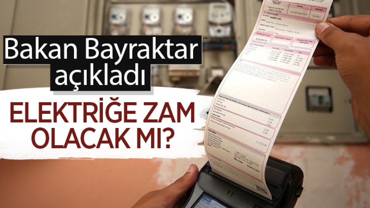 Elektriğe zam olacak mı? Bakan Bayraktar açıkladı