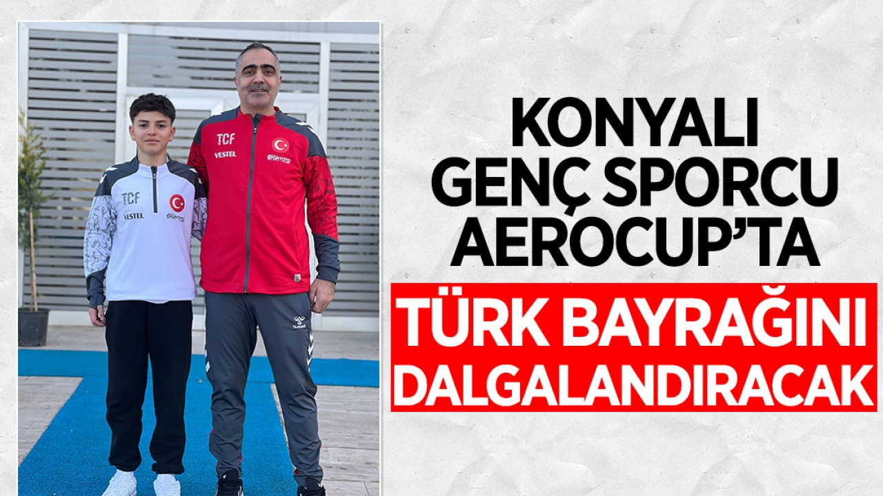 Konyalı genç sporcu Aerocup’ta Türk bayrağını dalgalandıracak