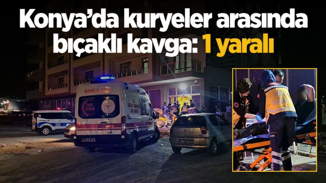 Konya'da kuryeler arasında bıçaklı kavga: 1 yaralı