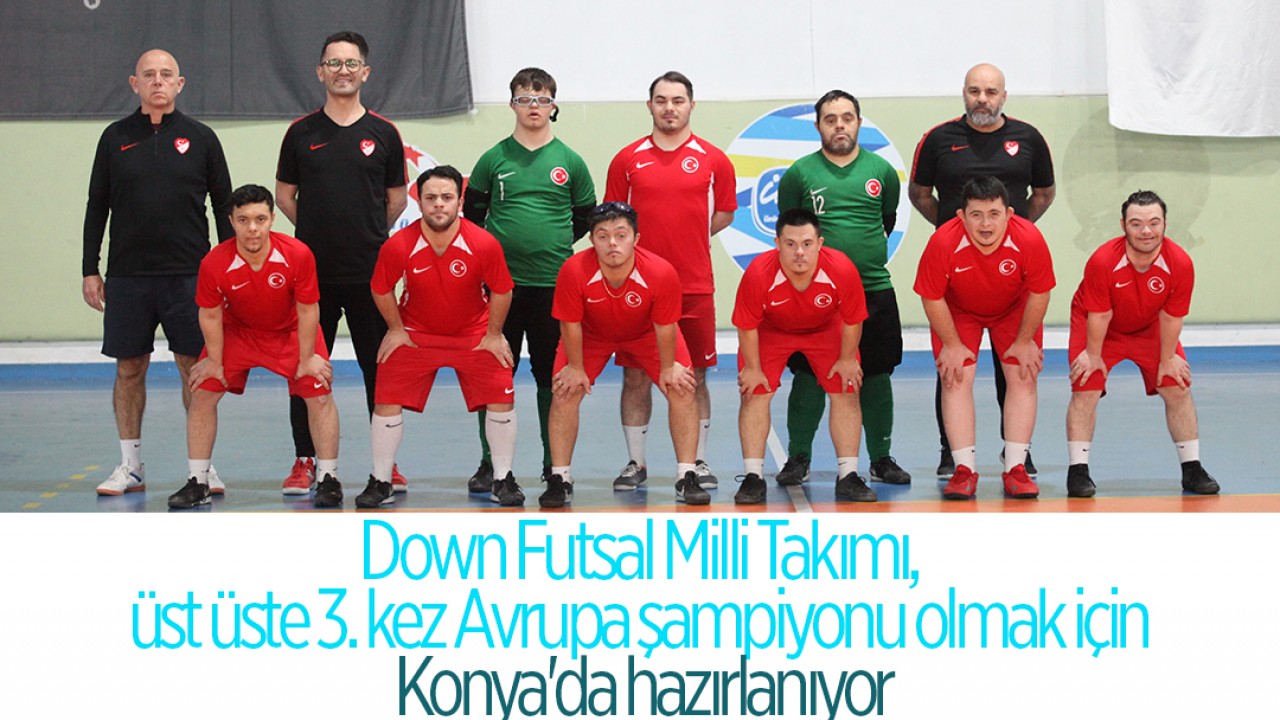Down Futsal Milli Takımı, üst üste 3. kez Avrupa şampiyonu olmak için Konya'da hazırlanıyor