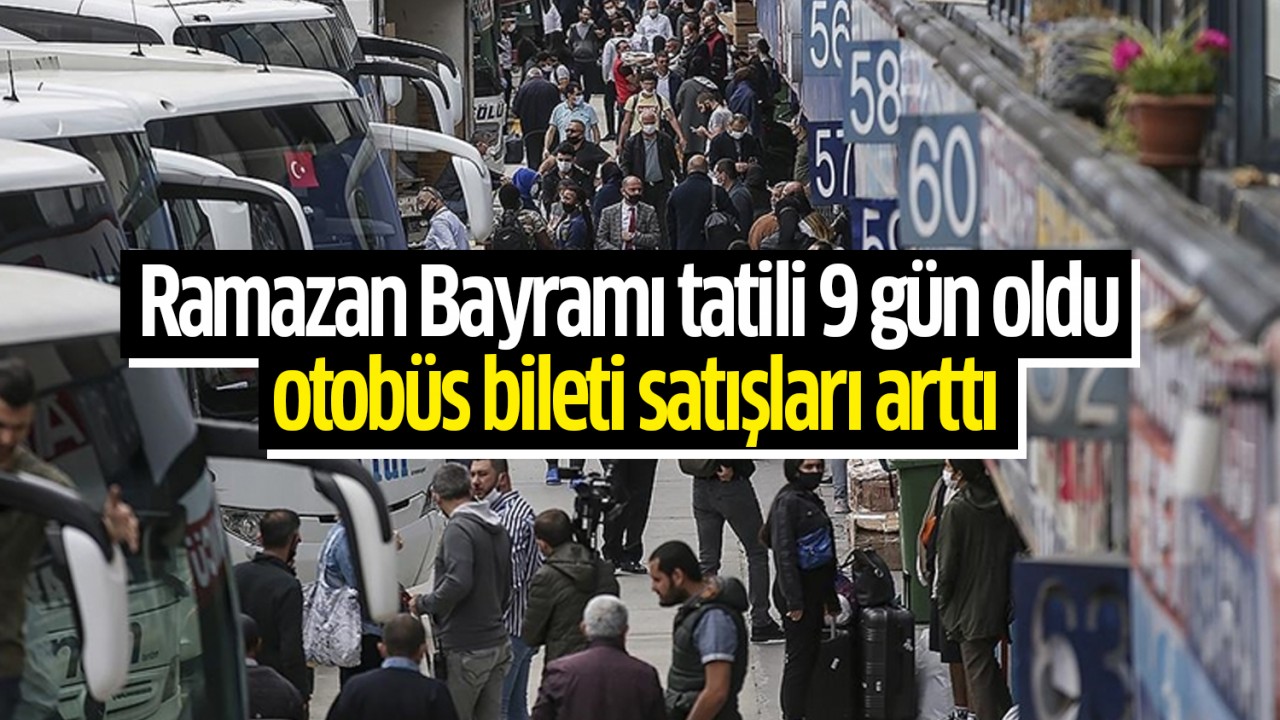 Ramazan Bayramı tatili 9 gün oldu, otobüs bileti satışları arttı
