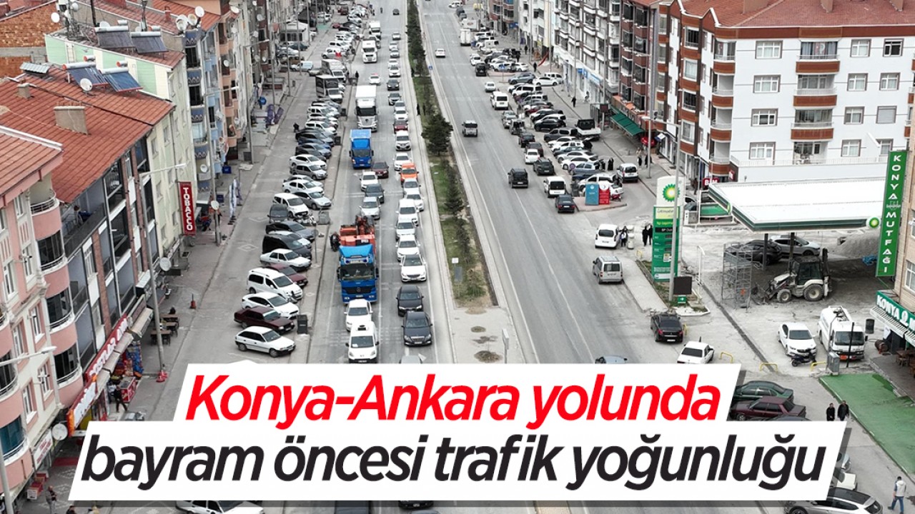 Konya-Ankara yolunda bayram öncesi trafik yoğunluğu