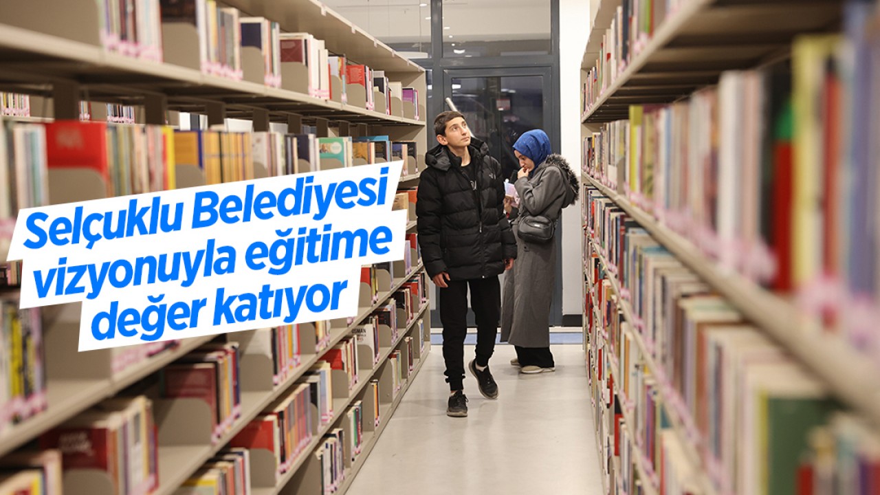 Selçuklu Belediyesi, vizyonuyla eğitime değer katıyor