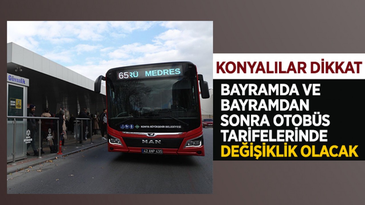 Konyalılar dikkat! Bayramda ve bayramdan sonra otobüs tarifelerinde değişiklik olacak