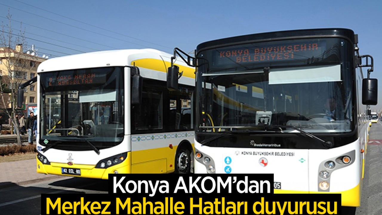 Konya AKOM'dan Merkez Mahalle Hatları duyurusu