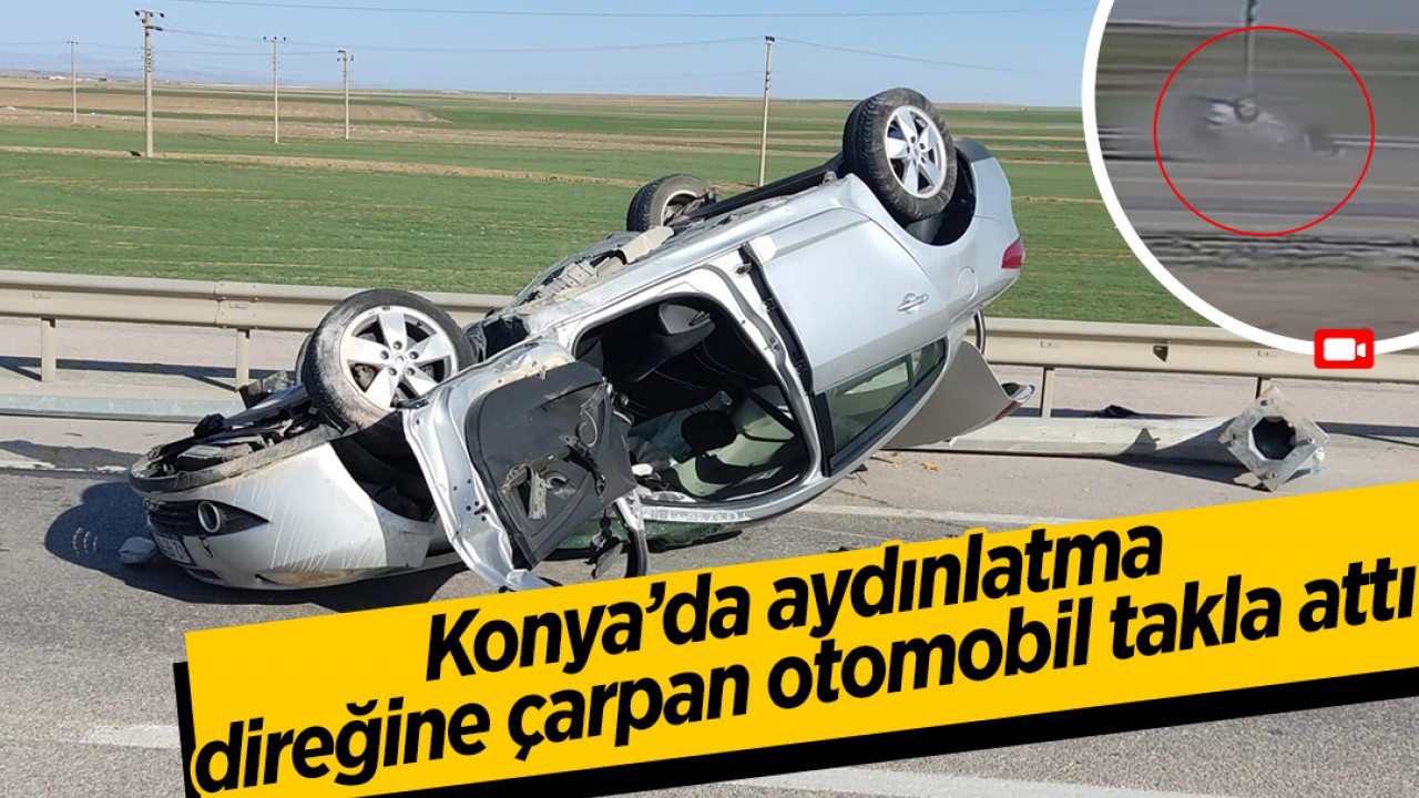 Kaza anı güvenlik kamerasında: Konya'da aydınlatma direğine çarpan otomobil takla attı, sürücü yaralandı