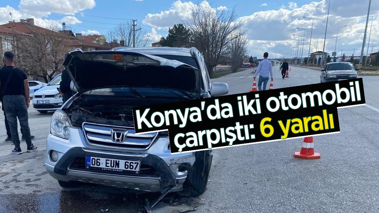 Konya'da iki otomobil çarpıştı: 6 yaralı