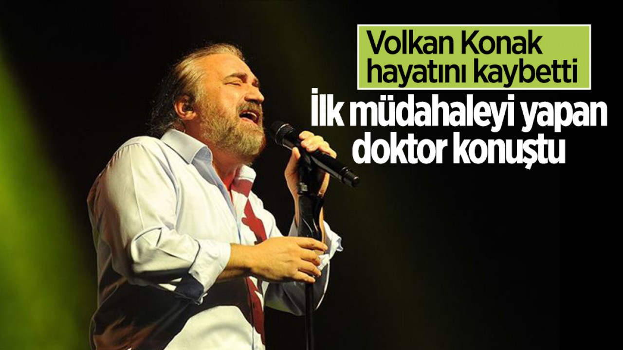 Volkan Konak hayatını kaybetti: İlk müdahaleyi yapan doktor konuştu