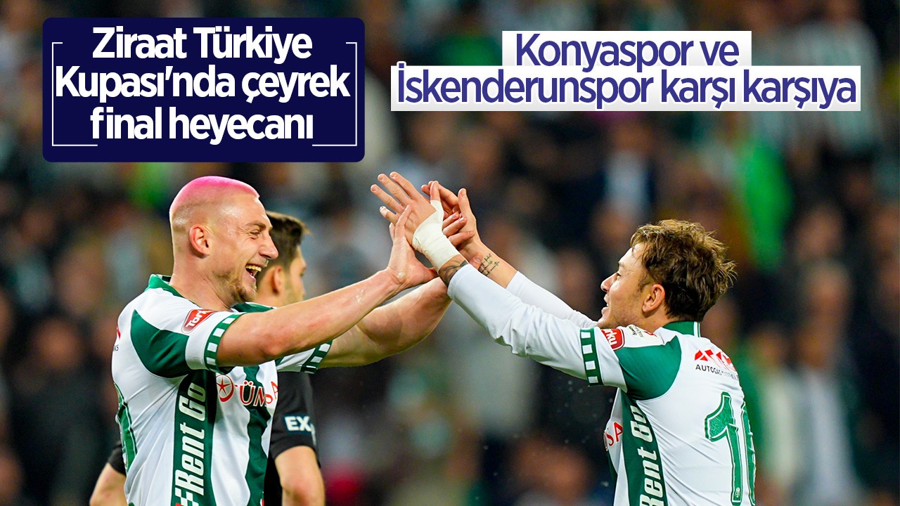 Ziraat Türkiye Kupası'nda çeyrek final heyecanı: Konyaspor ve İskenderunspor karşı karşıya