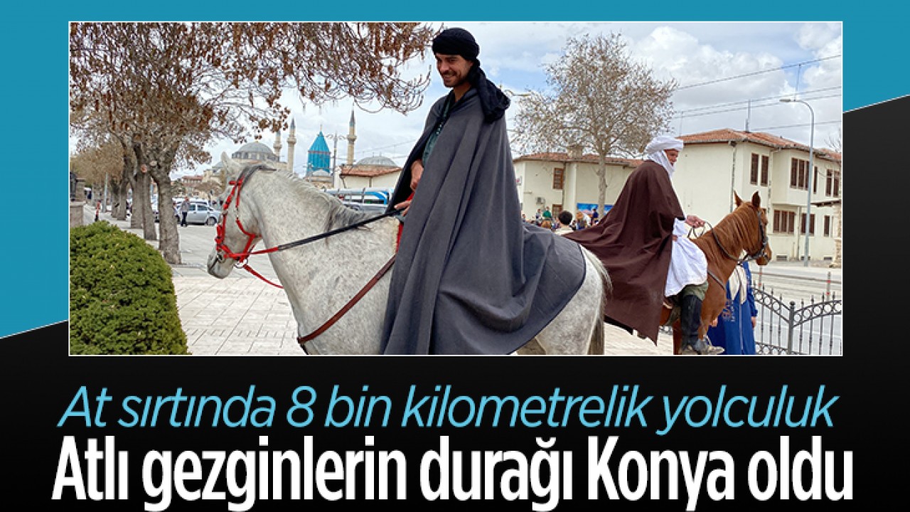 At sırtında 8 bin kilometrelik yolculuk: Atlı gezginlerin durağı Konya oldu