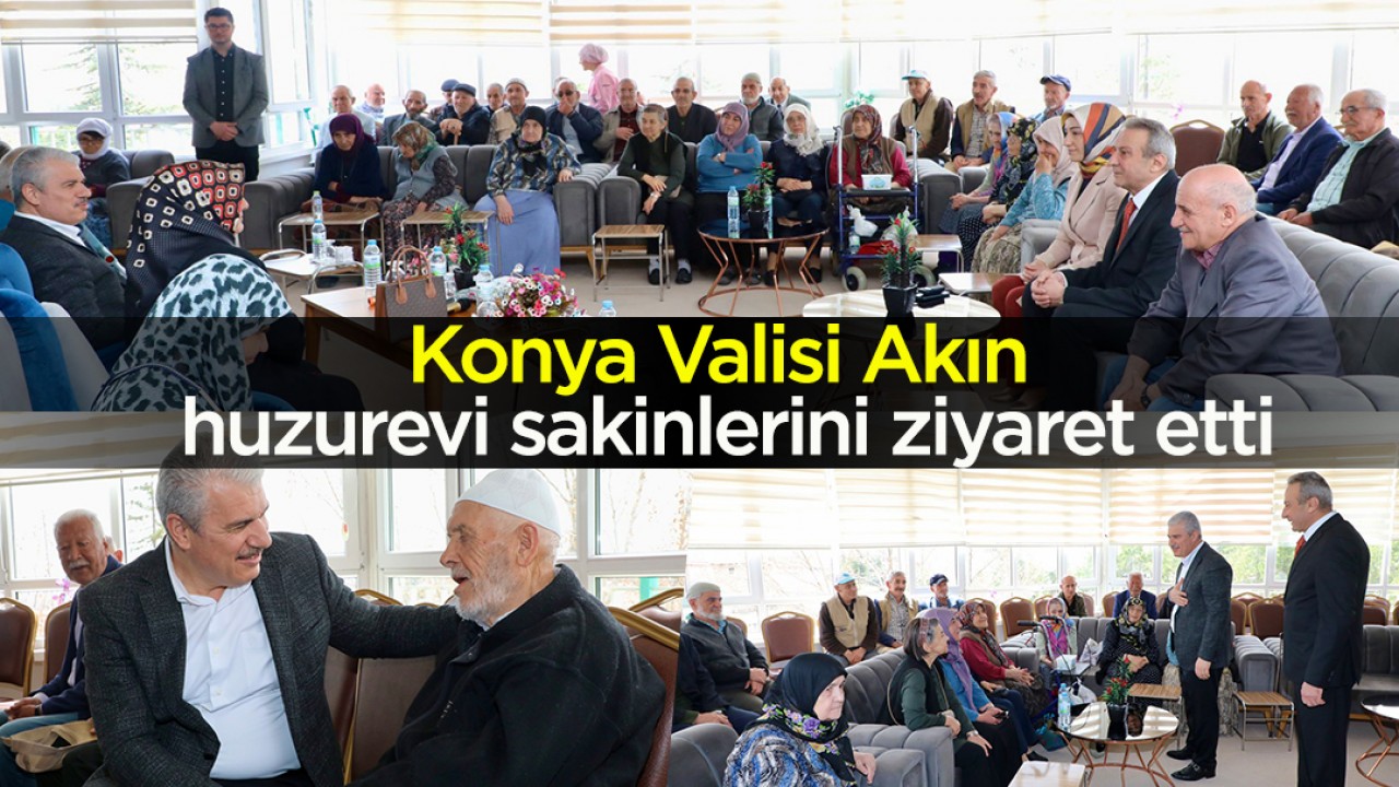 Konya Valisi Akın, huzurevi sakinlerini ziyaret etti