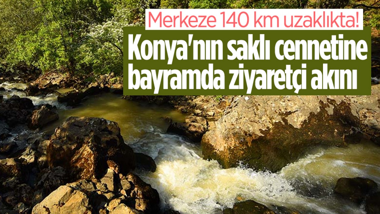 Merkeze 140 km uzaklıkta! Konya'nın saklı cennetine bayramda ziyaretçi akını