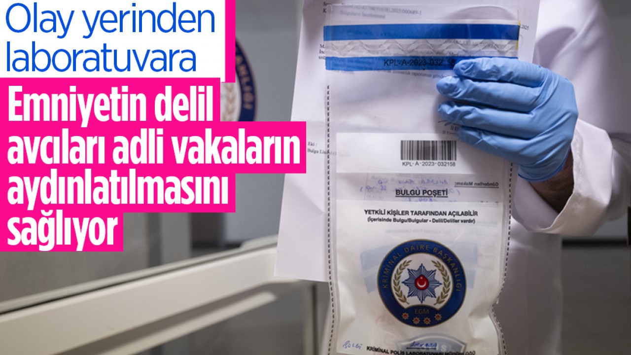 Olay yerinden laboratuvara: Emniyetin delil avcıları, adli vakaların aydınlatılmasını sağlıyor