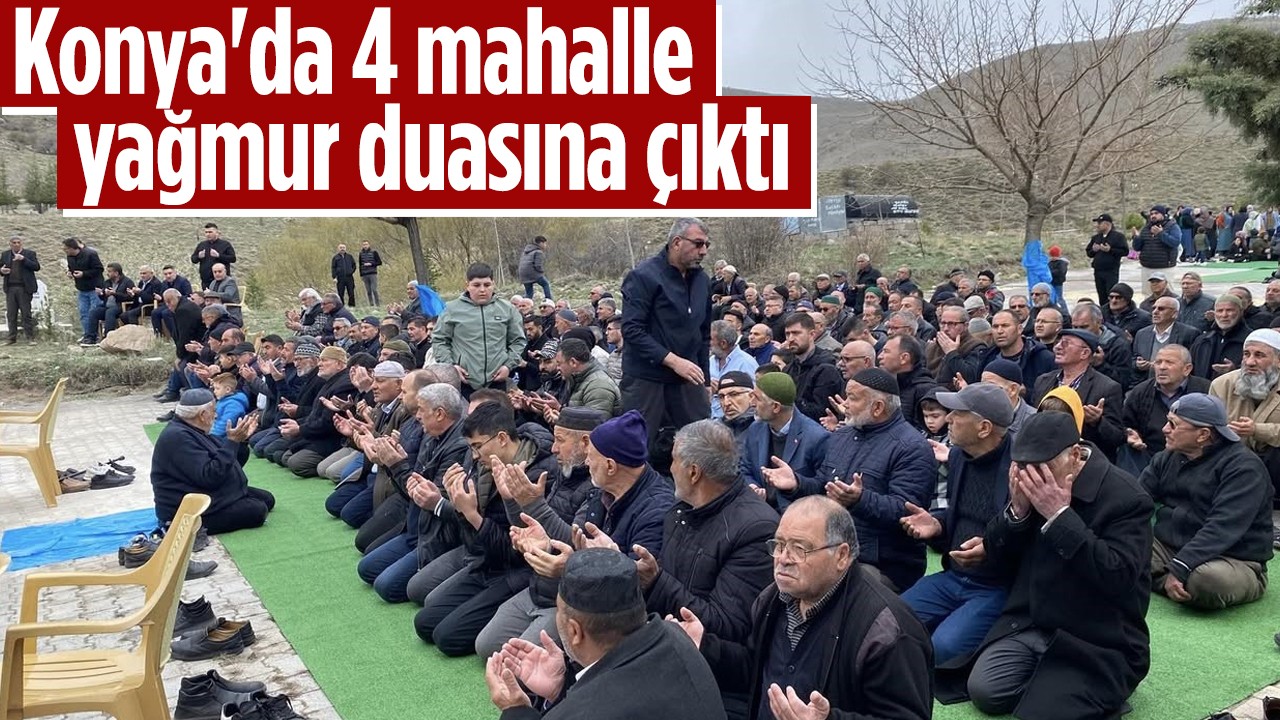 Konya'da 4 mahalle yağmur duasına çıktı